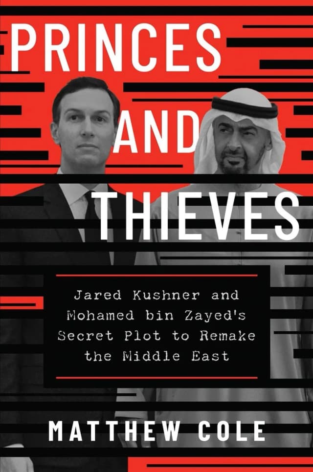 Princes and Thieves: Jared Kushner and Mohammed bin Zayed’s secret plot to remake the Middle East - Matthew Cole