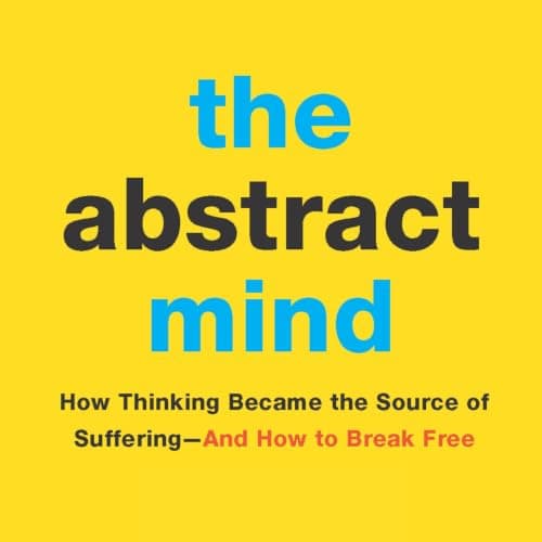 The Abstract Mind: How Thinking Became the Source of Suffering-And How to Break Free - Chris Niebauer