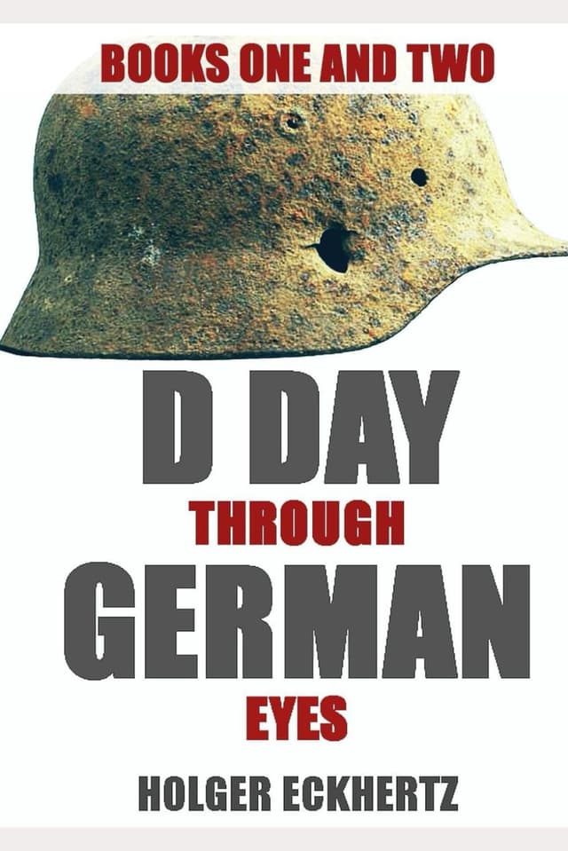D DAY Through German Eyes: The Hidden Story of June 6th 1944 (2 book series) - Holger Eckhertz