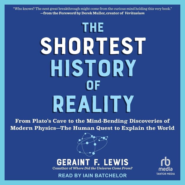 The Shortest History of Reality: From Plato’s Cave to the Mind-Bending Discoveries of Modern Physics - Geraint F Lewis