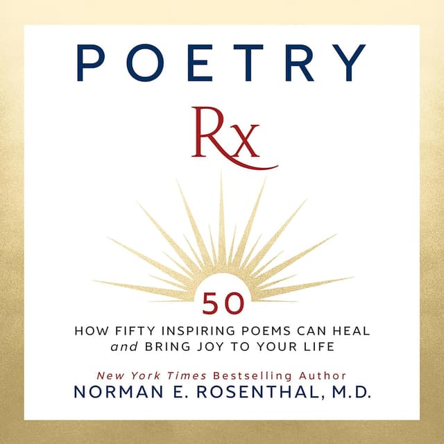Poetry Rx: How 50 Inspiring Poems Can Heal and Bring Joy to Your Life - Norman E. Rosenthal