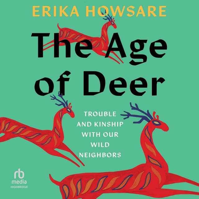 The Age of Deer: Trouble and Kinship with Our Wild Neighbors - Erika Howsare