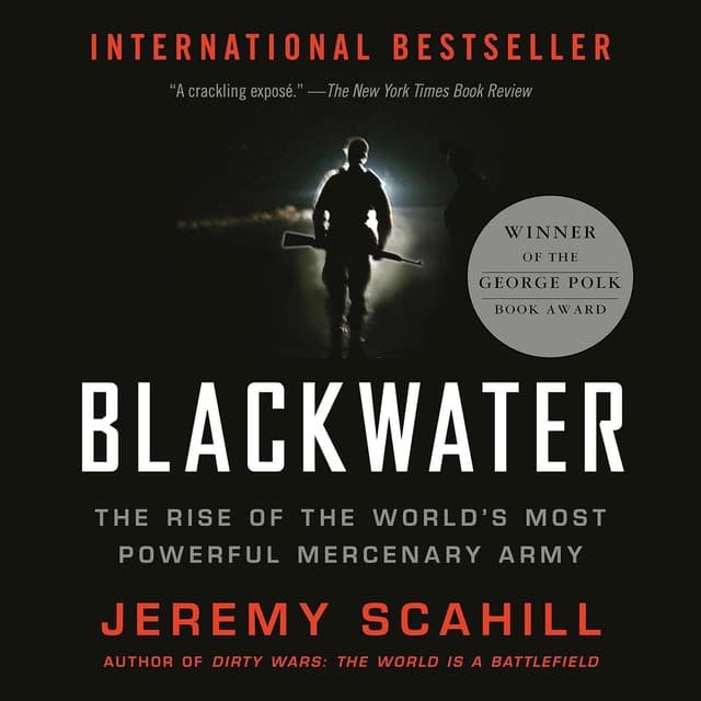 Blackwater: The Rise of the World’s Most Powerful Mercenary Army - Jeremy Scahill