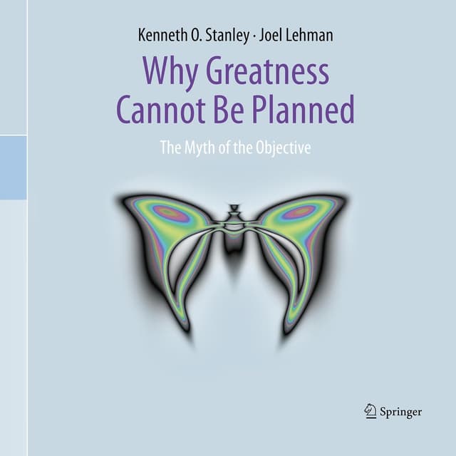 Why Greatness Cannot Be Planned: The Myth of the Objective - Kenneth O. Stanley, Joel Lehman