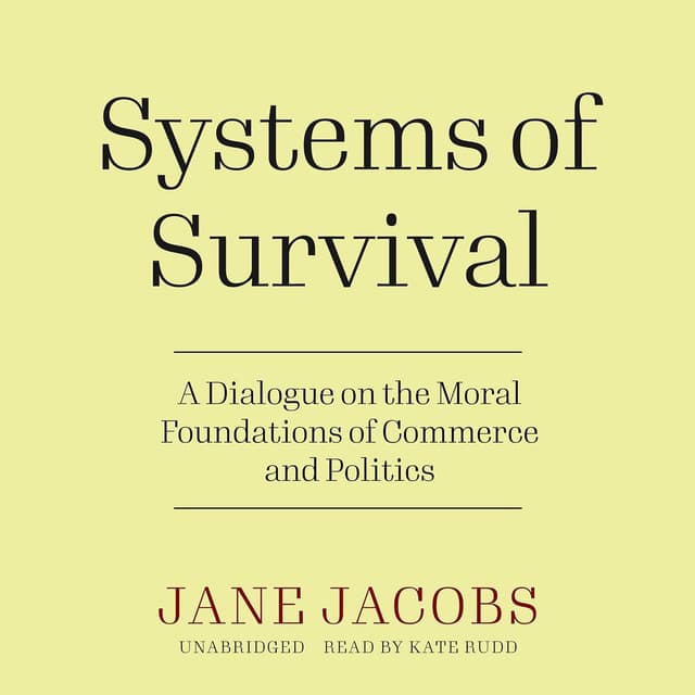 Systems of Survival: A Dialogue on the Moral Foundations of Commerce and Politics - Jane Jacobs