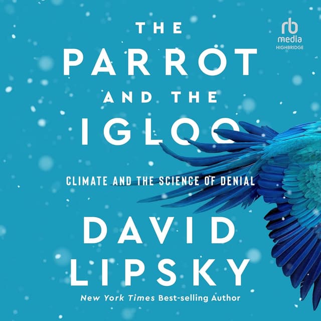 The Parrot and the Igloo: Climate and the Science of Denial - David Lipsky