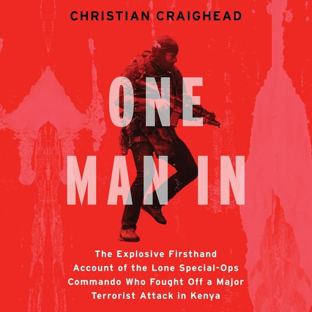 One Man In: The Explosive Firsthand Account of the Lone Special-Ops Commando Who Fought Off a Major Terrorist Attack in Kenya - Christian Craighead