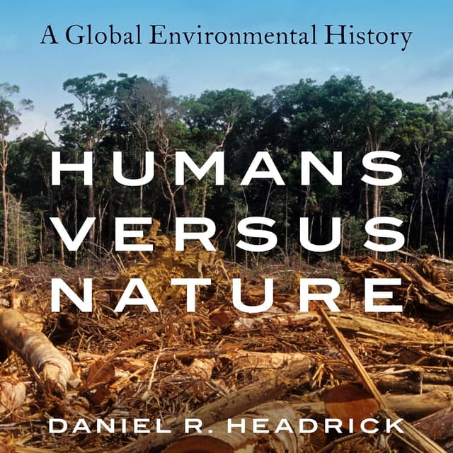Humans versus Nature: A Global Environmental History - Daniel R. Headrick