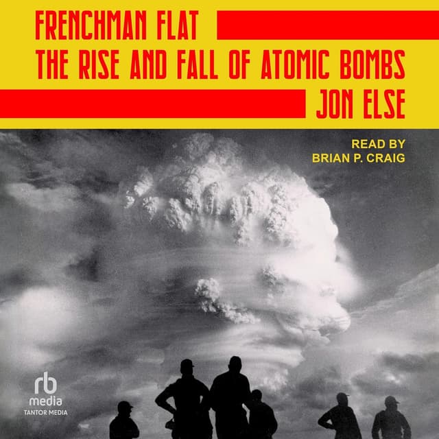 Frenchman Flat: The Rise and Fall of Atomic Bombs - Jon Else