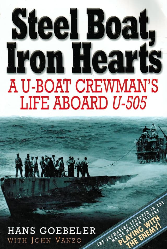 Steel Boat, Iron Hearts: A U-Boat Crewman’s Life Aboard U-505 - Hans Goebeler