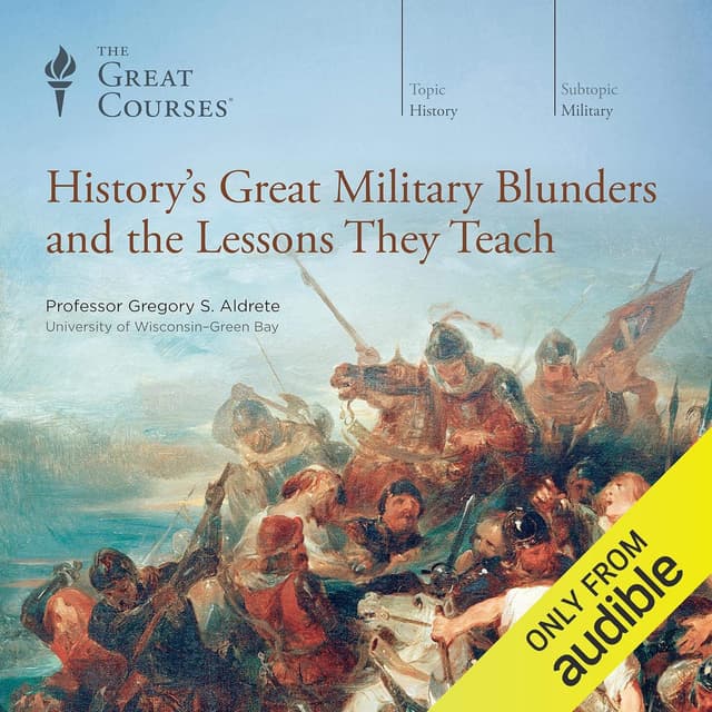 History’s Great Military Blunders and the Lessons They Teach - Gregory S. Aldrete