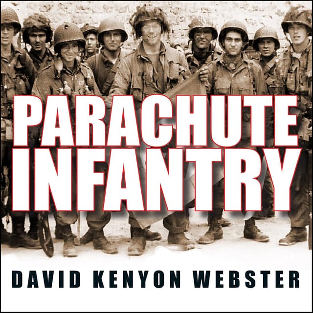 Parachute Infantry: An American Paratrooper’s Memoir of D-Day and the Fall of the Third Reich - David Kenyon Webster