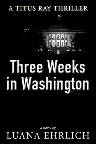 Three Weeks in Washington (Titus Ray #3 - Luana Ehrlich