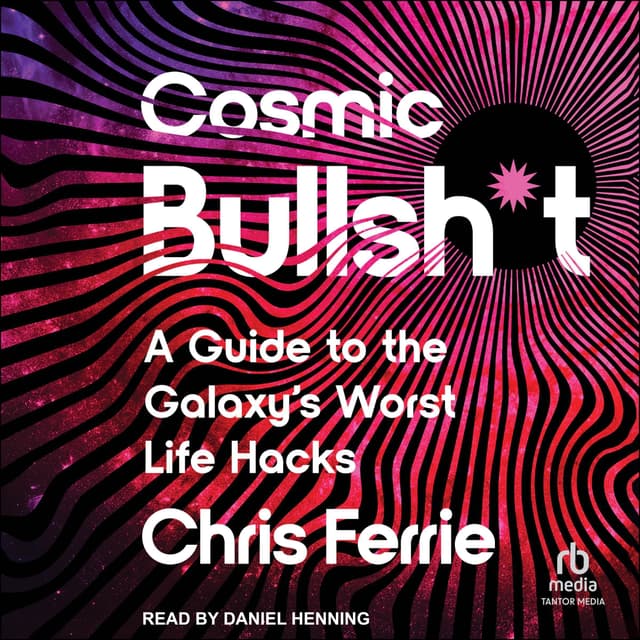 Cosmic Bullsh*t: A Guide to the Galaxy’s Worst Life Hacks - Chris Ferrie
