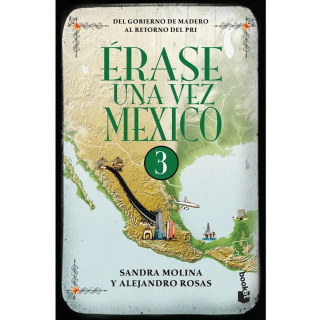Érase una vez México 3: Del gobierno de Madero al retorno del PRI - Alejandro Rosas y Sandra Molina
